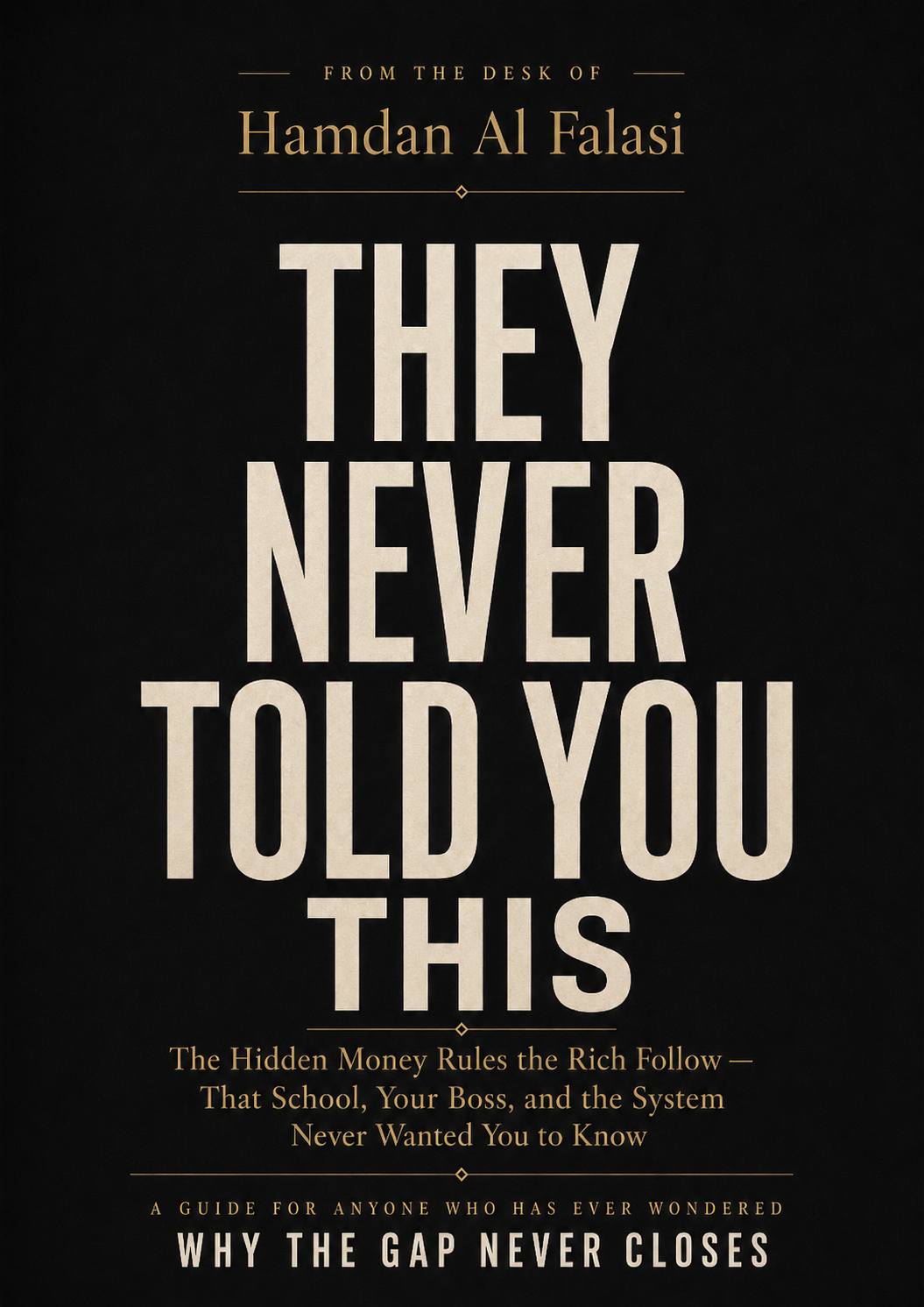 THEY NEVER TOLD YOU THIS The Hidden Money Rules the Rich Follow — That School, Your Boss, and the System Never Wanted You to Know